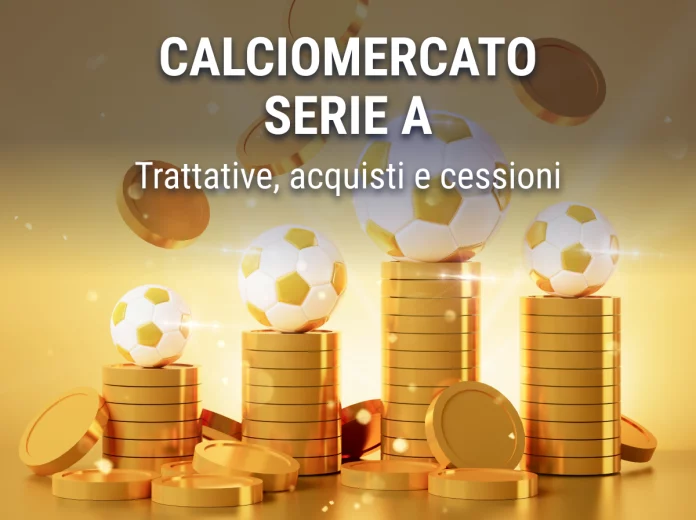 Calciomercato Serie A trattative acquisti e cessioni