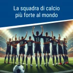 La squadra di calcio più forte al mondo