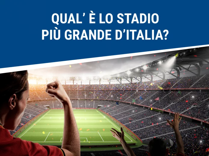 Qual è lo stadio più grande d'Italia?